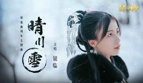 古风大神银临超强创作 《镇魔曲》周年主题曲"晴川雪"火爆全网