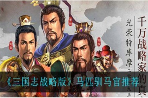 三国志战略版驯马用谁好 驯马武将推荐